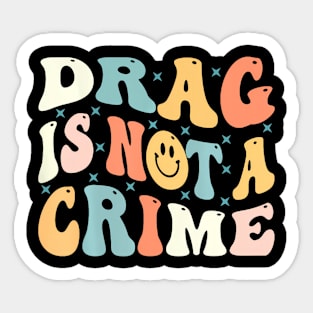 Drag Is Not A Crime Sticker